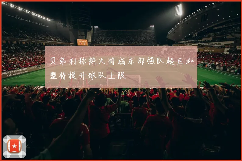 贝弗利称热火将成东部强队超巨加盟将提升球队上限